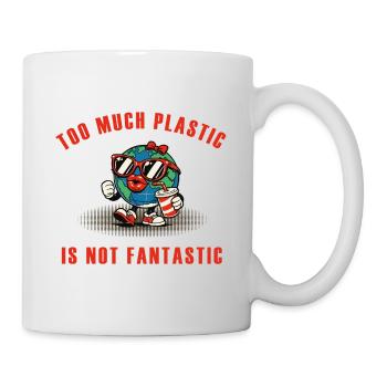 Too Much Plastic – Not Fantastic Umwelt Spruch - Tasse - Weiß - Rechts
