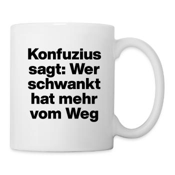 KONFUZIUS SAGT: WER SCHWANKT, HAT MEHR VOM WEG. - Tasse - Weiß - Rechts