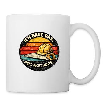 Ich baue das, aber nicht heute - Tasse - Weiß - Rechts
