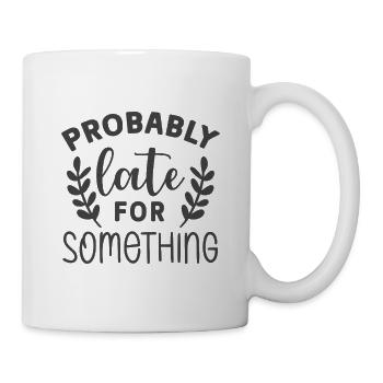 Probably Late for Something – Lustiges Statement - Tasse - Weiß - Rechts