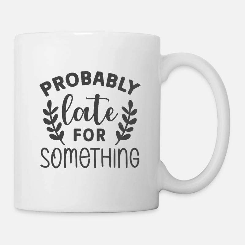 Probably Late for Something – Lustiges Statement - Tasse - Weiß