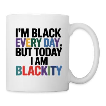Ich bin Schwarz Jeden Tag Schwarzheit - Tasse - Weiß - Rechts