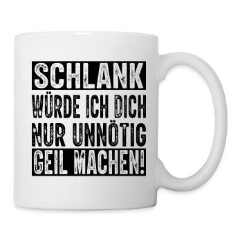 Schlank würde ich dich nur unnötig geil machen - Tasse - Weiß - Rechts