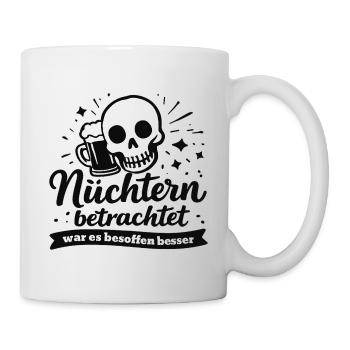Nüchtern betrachtet war es besoffen besser Spruch - Tasse - Weiß - Rechts