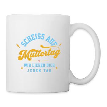 Scheiss auf Muttertag! Wir lieben dich jeden Tag - Tasse - Weiß - Rechts