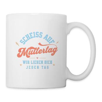 Scheiss auf Muttertag! Wir lieben dich jeden Tag. - Tasse - Weiß - Rechts
