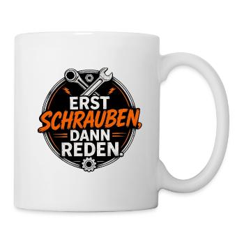 Erst Schrauben, Dann Reden - Tasse - Weiß - Rechts
