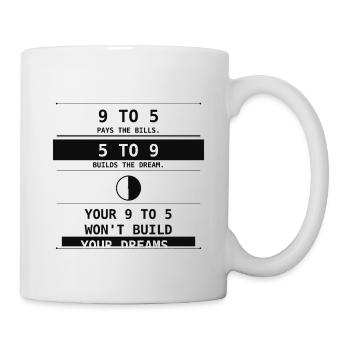 9 To 5 Pays Bills. 5 To 9 Builds Dreams. - Tasse - Weiß - Rechts