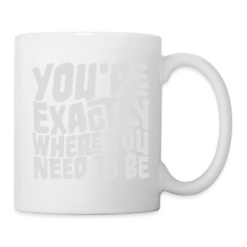 You're Exactly Where You Need To Be Inspiring - Mug - white - Right