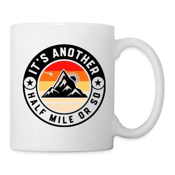 It's Another Half Mile Or So – Funny Hiking Quote  - Mug - white - Right