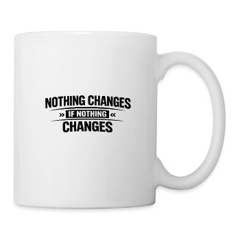 Nichts ändert sich, wenn sich nichts ändert - Tasse - Weiß - Rechts