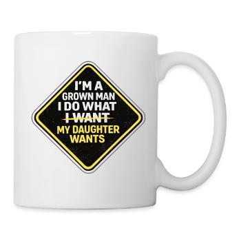 I'm A Grown Man I Do What My Daughter Wants - Mug - white - Right