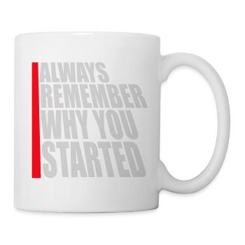 Always Remember Why You Started Motivation Spruch - Tasse - Weiß - Rechts