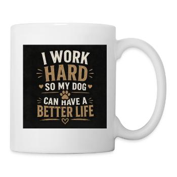 I work hard so my dog can have a better life - Mug - white - Right