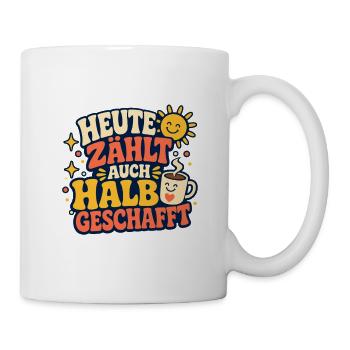 Heute Zählt Auch Halb Geschafft - Tasse - Weiß - Rechts