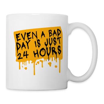 Even A Bad Day Is Just 24 Hours Motivierend Spruch - Tasse - Weiß - Rechts