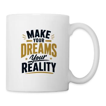 Make your Dreams your Reality - Tasse - Weiß - Rechts