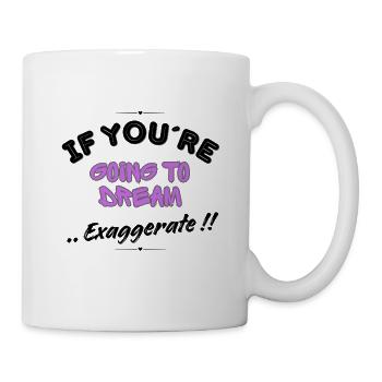Wenn du träumen willst, übertreibe! - Tasse - Weiß - Rechts