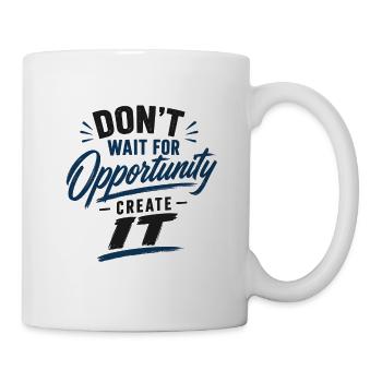 Dont wait for Opportunity create it - Tasse - Weiß - Rechts