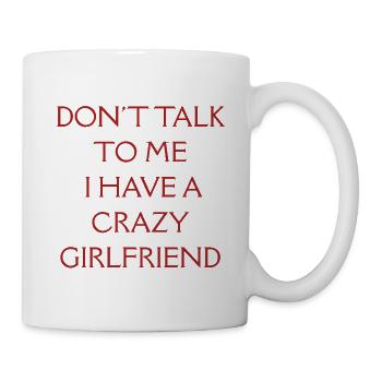 Don't Talk to Me I Have A Crazy Girlfriend - Mug - white - Right