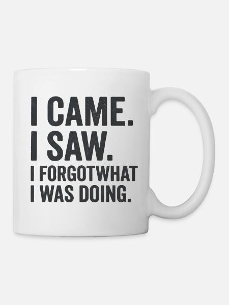 Ich kam, ich sah, ich vergaß, was ich tat. - Tasse - Weiß