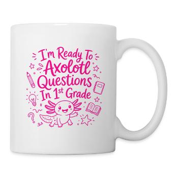 Ready to Axolotl Questions in 1st Grade - Cute - Mug - white - Right