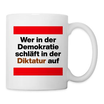 WER I D  DEMOKRATIE SCHLÄFT, WACHT IN DIKTATUR AUF - Tasse - Weiß - Rechts