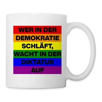 WER I D  DEMOKRATIE SCHLÄFT, WACHT IN DIKTATUR AUF - Tasse - Weiß - Rechts
