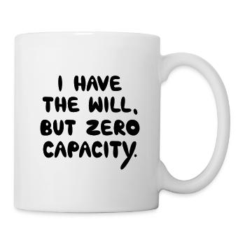 I Have The Will But Zero Capacity, Black - Mug - white - Right