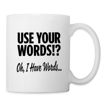 Benutz deine Worte!? Oh, ich habe Worte - Tasse - Weiß - Rechts