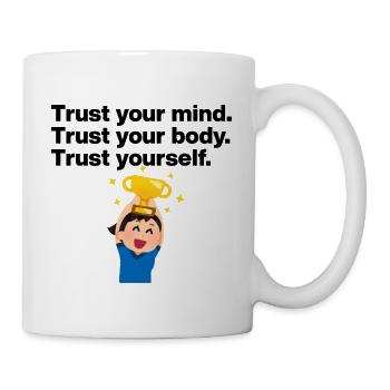 TRUST YOUR MIND, TRUST YOUR BODY, TRUST YOURSELF - Tasse - Weiß - Rechts