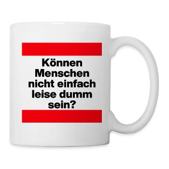 KÖNNEN MENSCHEN NICHT EINFACH LEISE DUMM SEIN? - Tasse - Weiß - Rechts