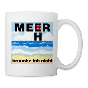 ICH WILL MEER, MEHR BRAUCHE ICH NICHT, MEERLIEBE - Tasse - Weiß - Rechts