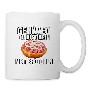 Geh Weg Du Bist Kein Mettbrötchen - Tasse - Weiß - Rechts