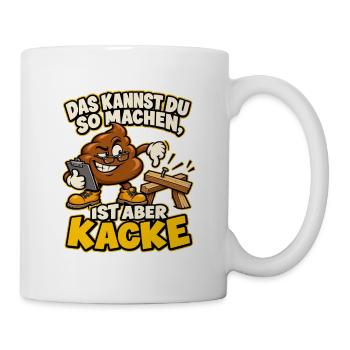 Das kannst du so machen, ist aber Kacke - Tasse - Weiß - Rechts