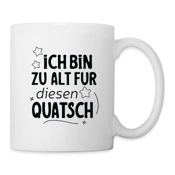 Ich Bin Zu Alt Für Diesen Quatsch Spruch Design - Tasse - Weiß - Rechts