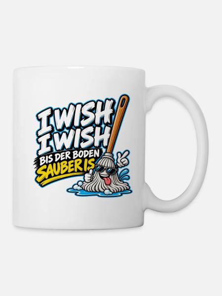 I Wish I Wish – Lustiger Putz Spruch - Tasse - Weiß