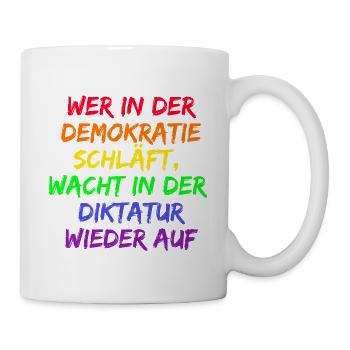 WER IN D. DEMOKRATIE SCHLÄFT WACHT IN DIKTATUR AUF - Tasse - Weiß - Rechts