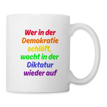 WER IN D. DEMOKRATIE SCHLÄFT WACHT IN DIKTATUR AUF - Tasse - Weiß - Rechts