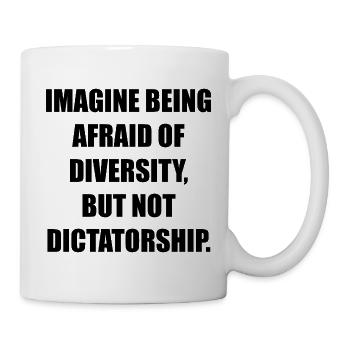 IMAGINE BEING AFRAID OF DIVERSITY, BUT NOT DICTATO - Tasse - Weiß - Rechts