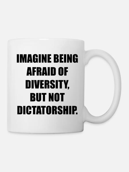 IMAGINE BEING AFRAID OF DIVERSITY, BUT NOT DICTATO - Tasse - Weiß