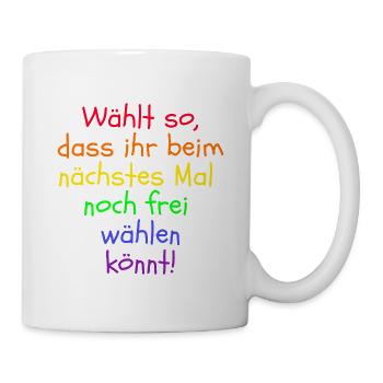 WÄHLT SO DASS IHR NOCH FREI WÄHLEN KÖNNT, FRIEDEN - Tasse - Weiß - Rechts