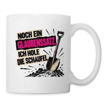 Noch ein Glaubenssatz. Ich hole die Schaufel! - Tasse - Weiß - Rechts