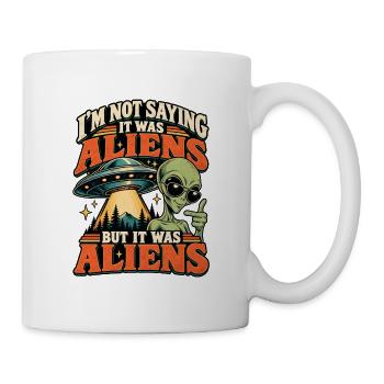 Ich sage nicht, dass es Außerirdische waren - Tasse - Weiß - Rechts