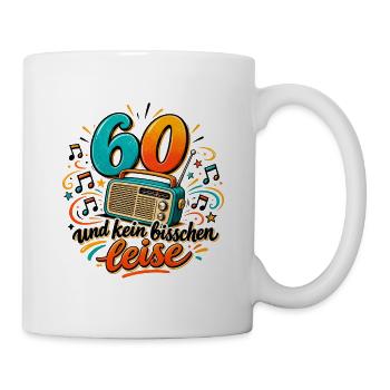 60 Geburtstag - 60 und kein bisschen leise - Tasse - Weiß - Rechts