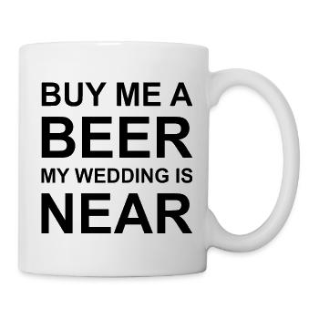 Buy me a beer, my wedding is near. - Tasse - Weiß - Rechts