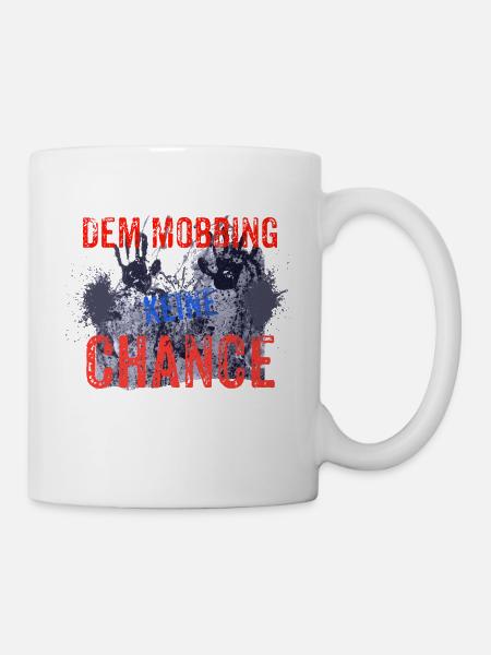 Dem Mobbing keine Chance, gegen Mobben - Tasse - Weiß