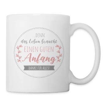 Denn das Leben braucht einen guten Anfang. Danke - Tasse - Weiß - Rechts