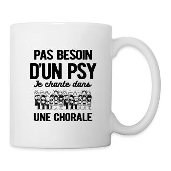 PAS BESOIN D'UN PSY JE CHANTE DANS UNE CHORALE - Mug blanc - blanc - Droite