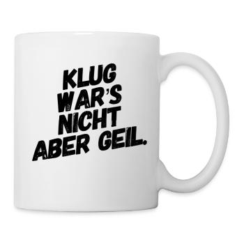 Klug wars nicht aber geil - Neues T-Shirt Design - Tasse - Weiß - Rechts
